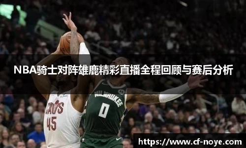 NBA骑士对阵雄鹿精彩直播全程回顾与赛后分析